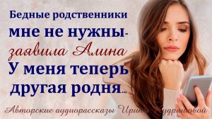 – Бедные родственники мне не нужны, у меня теперь другая родня, – Заявила Алина...