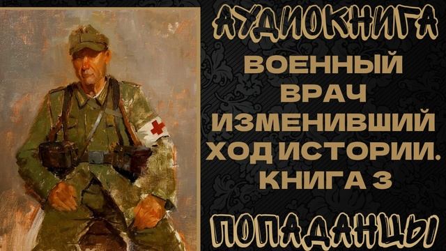 АУДИОКНИГА ПОПАДАНЦЫ: ВОЕННЫЙ ВРАЧ ИЗМЕНИВШИЙ ХОД ИСТОРИИ. КНИГА 3 смотреть онлайн