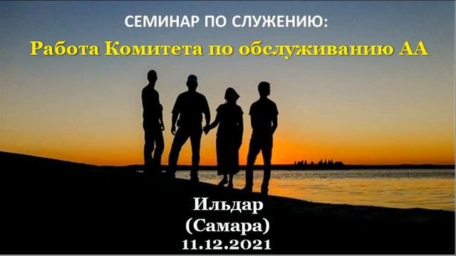 Семинар по служению: Работа Комитета по обслуживанию АА. Ильдар, г.Самара. 11.12.2021 смотреть онлайн