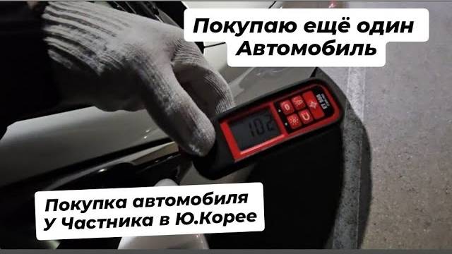 Покупаю ещё один Автомобиль _ Покупка автомобиля у частника в Ю.Корее.