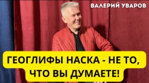 ГЕОГЛИФЫ НАСКА - НЕ ТО, ЧТО ВЫ ДУМАЕТЕ! ВАЛЕРИЙ УВАРОВ