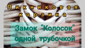 (Часть6) ЗАМОК "Колосок" одной трубочкой  КОРЗИНА-Пикник