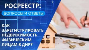 "Росреестр: вопросы и ответы":  регистрация недвижимости в ДНР для физических лиц (выпуск 1)