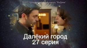 Обзор турецкого сериала «Далёкий город» 27 серия