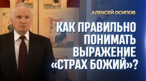 Как правильно понимать выражение «страх Божий»? / А.И. Осипов