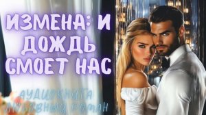 ИЗМЕНА: И ДОЖДЬ СМОЕТ НАС: СЛУШАТЬ АУДИОКНИГА ЛЮБОВНЫЙ РОМАН