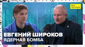 Всё о ядерном оружии | Евгений Широков Лекция 2025 | Мослекторий