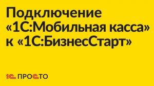 Инструкция по подключению «1С:Мобильная касса» к «1С:БизнесСтарт»