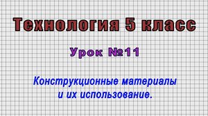 Технология 5 класс (Урок№11 - Конструкционные материалы и их использование.)