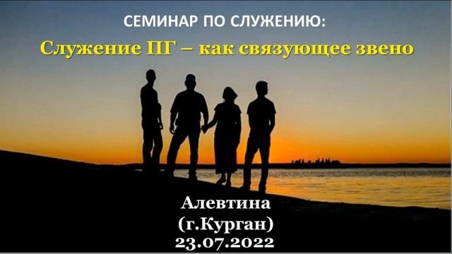 Семинар по служению: Служение ПГ – как связующее звено. Алевтина, г.Курган. 23.07.2022 смотреть онлайн