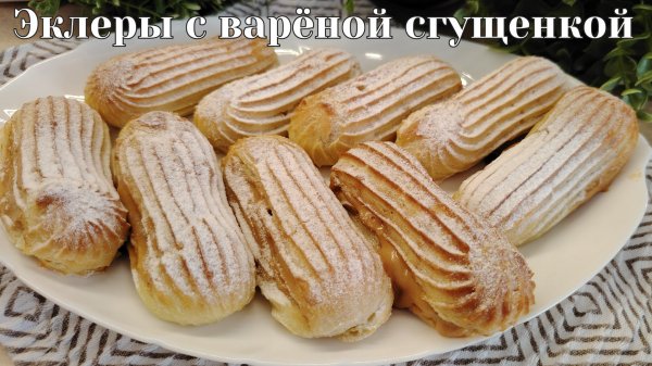 Домашние эклеры с варёной сгущёнкой из доступных и простых ингредиентов. Классический рецепт эклеров