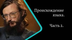 Происхождения языка. Часть 2./С. Дробышевский/