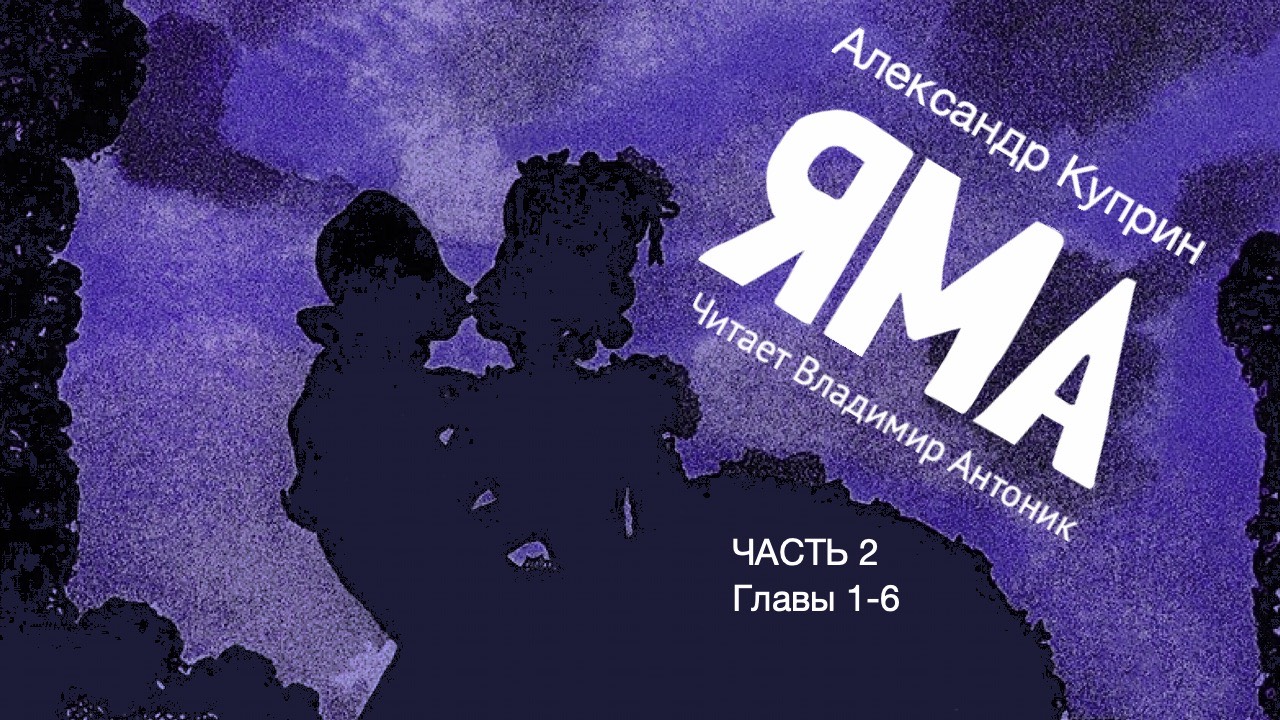 «Яма». А.И. Куприн. 18+. Часть 2. Главы 1-6. Аудиокнига. Читает Владимир Антоник.