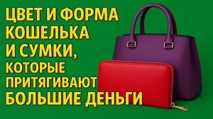 Цвет и форма кошелька и сумки, которые притягивают большие деньги. Приметы