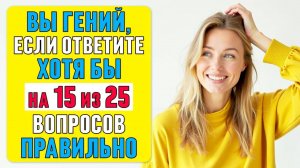 только 1 ЧЕЛОВЕКУ ИЗ 100 под силу ВЕРНО ОТВЕТИТЬ хотя бы на 15 ВОПРОСОВ. Тест на эрудицию #57