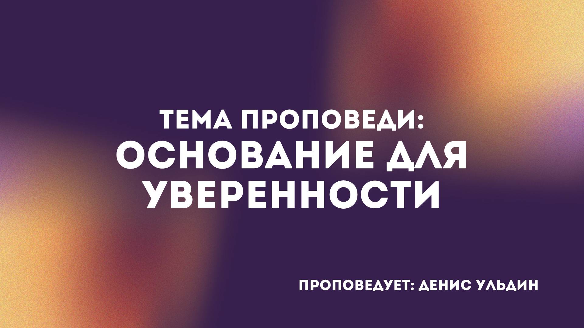 Проповедь: «Основание для уверенности». Проповедует служитель Церкви «Спасение» Денис Ульдин.