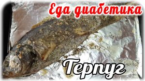 ТЕРПУГ в духовке....самый простой способ готовки. Рыба диабетику просто НЕОБХОДИМА.