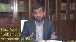 Hacı Valeh "Şəbaniyyə" xütbəsinin şərhi 4,5,6