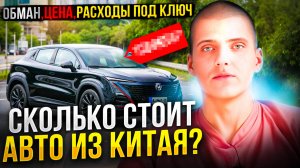 СКОЛЬКО РЕАЛЬНО СТОИТ АВТО ИЗ КИТАЯ | ОБМАН | ЦЕНЫ И РАСХОДЫ