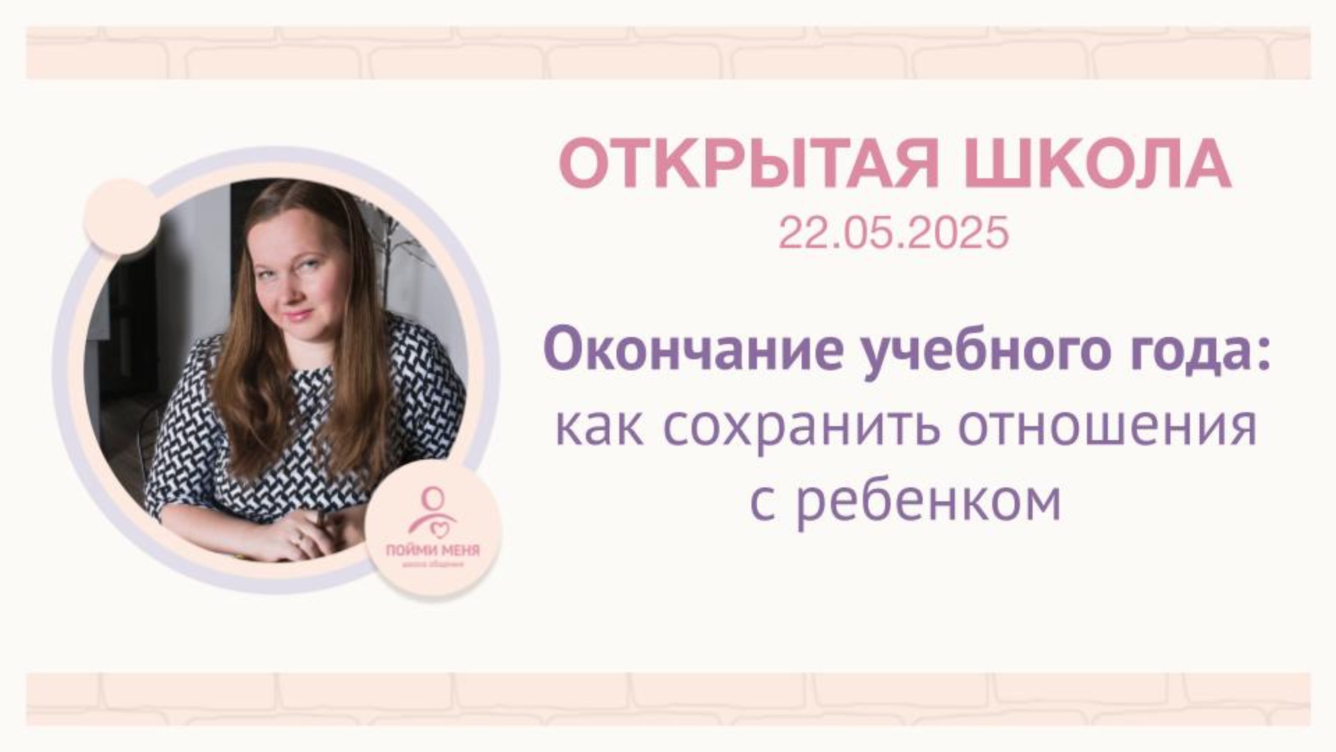 ОШ практика: Окончание учебного года: как сохранить отношения с ребенком / 22 05 2025