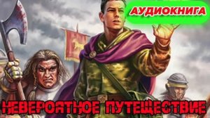 НЕВЕРОЯТНОЕ ПУТИШЕСТВИЕ Аудиокнига #аудиокнига #аудиокниги #попаданец #попаданцы