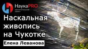 Наскальная живопись на Чукотке: Пегтымельские петроглифы – Елена Леванова | Лекции по археологии