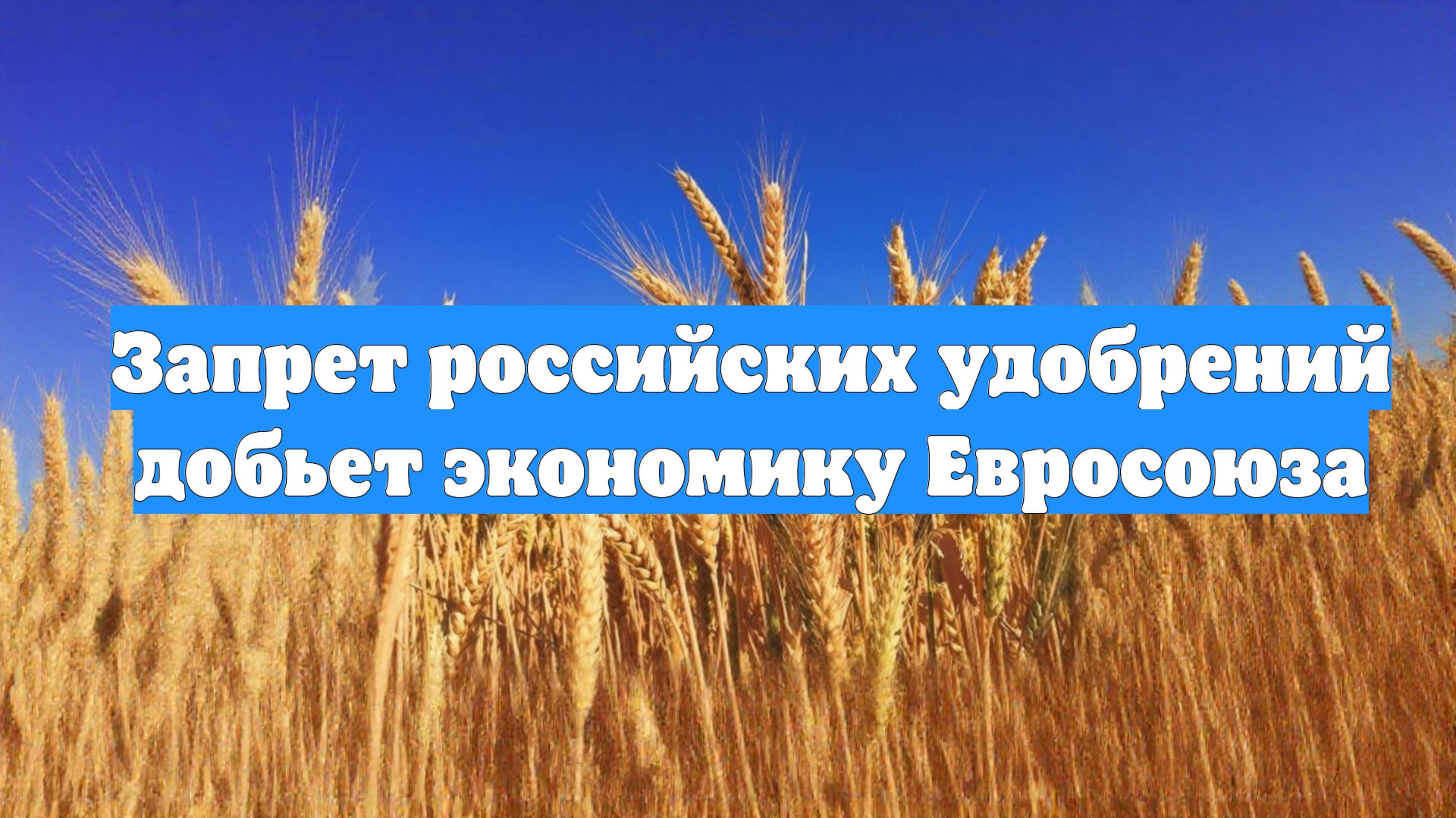 Запрет российских удобрений добьет экономику Евросоюза