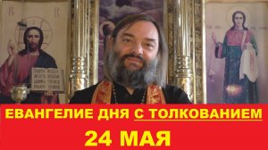 Евангелие дня 24 мая с толкованием. Священник Валерий Сосковец
