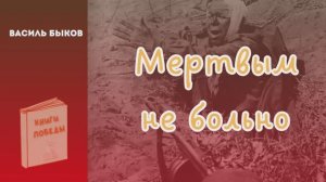 Василь Быков МЕРТВЫМ НЕ БОЛЬНО. Глава 25-29. Аудиокнига