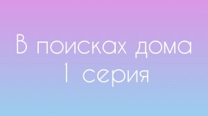 В поисках дома 1 серия