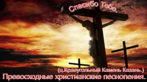 Спасибо Тебе.(ц.Краеугольный Камень Казань.)Христианские песни.