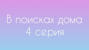 В поисках дома 4 серия