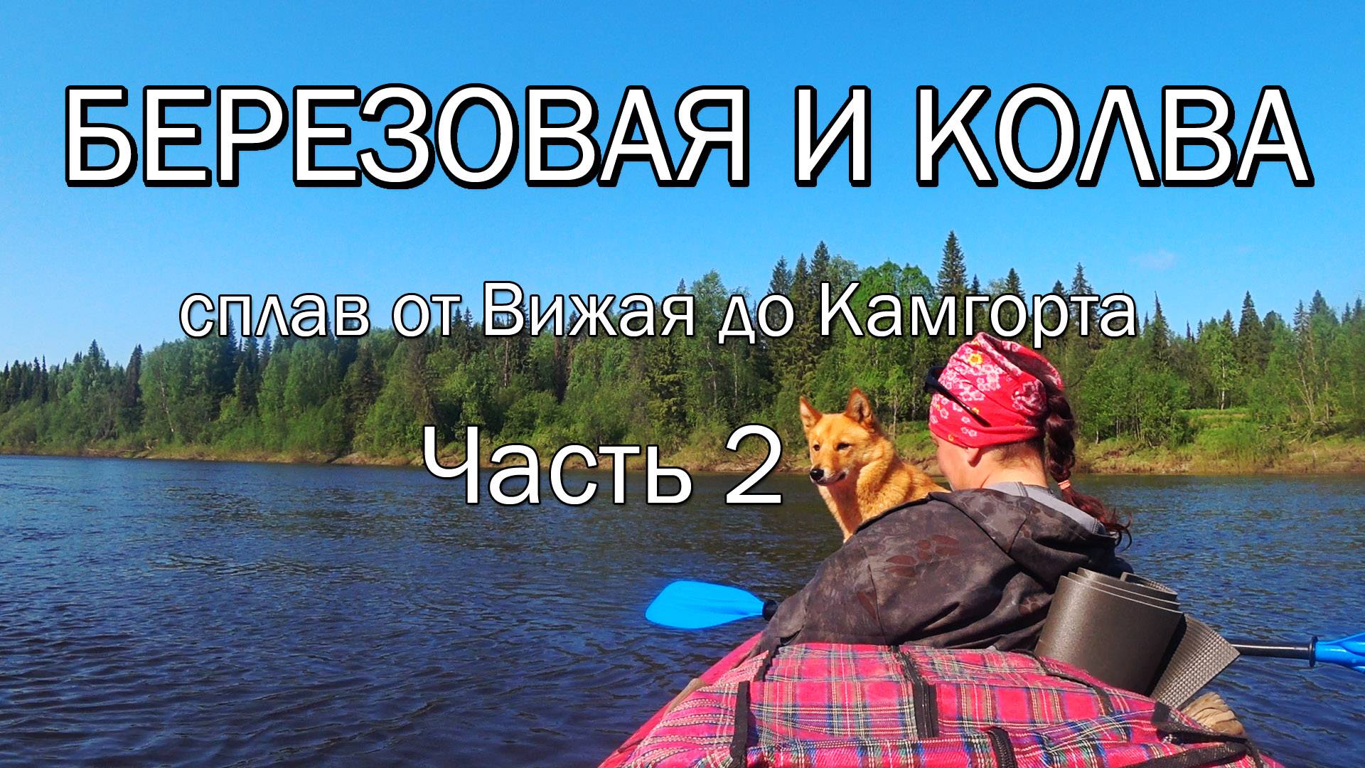 Березовая и Колва. Сплав от Вижая до Камгорта. Часть 2. смотреть онлайн