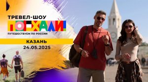 Казань. Поехали! Выпуск от 24.05.2025