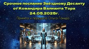 Послание Звёздному Десанту от Командира Валианта Тора 24.05.2025г