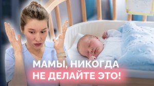 ЭТО ЗАПРЕЩЕНО делать с новорожденным! 7 ошибок, которые допускают родители