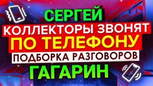 КОЛЛЕКТОРЫ ЗВОНЯТ ПО ТЕЛЕФОНУ / СЕРГЕЙ ГАГАРИН АНТИКОЛЛЕКТОРЫ РОССИИ