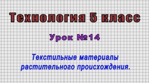 Технология 5 класс (Урок№14 - Текстильные материалы растительного происхождения.)