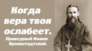 Когда вера твоя ослабеет или дух унывает в болезни. Праведный Иоанн Кронштадтский.