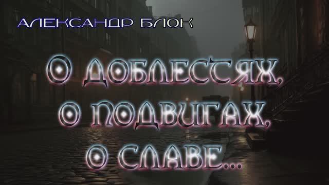 О доблестях, о подвигах, о славе... (Александр Блок)