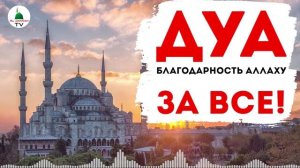 ДУА - БЛАГОДАРНОСТЬ АЛЛАХУ! ЗА ВСЁ!!! ОЧЕНЬ СИЛЬНОЕ ДУА!