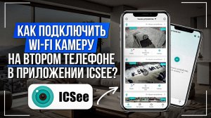 Как подключить wi-fi камеру на втором телефоне в приложении iCSee?