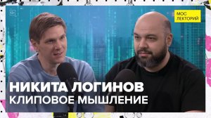 Клиповое мышление | Никита Логинов Лекция 2025 | Мослекторий
