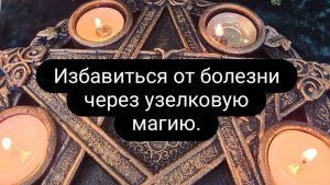 Избавиться от болезни через узелковую магию #ритуал #чистка #свестиболезнь