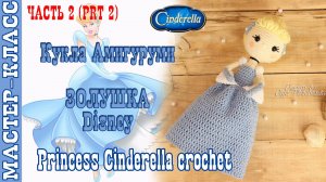 Игрушка амигуруми вязаная Кукла Disney Золушка крючком куколка своими руками 2 часть