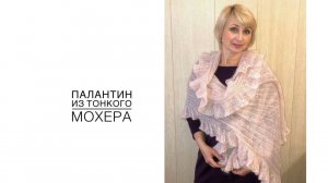 Палантин из тонкого мохера. Видео 2021 года, перенесено с Ютюба, есть небольшая проблема со звуком.