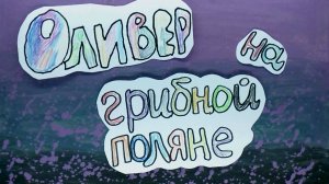 Мультфильм "Оливер на грибной поляне" Балабанов Илья мультстудия "Пионер" г.Елец 05.25г.