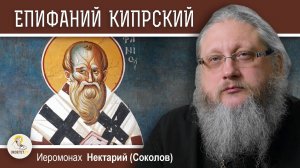 Святитель ЕПИФАНИЙ КИПРСКИЙ. Иеромонах Нектарий (Соколов)