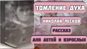 Христианский рассказ ТОМЛЕНИЕ ДУХА. Автор - Николай Лесков. Для детей и взрослых. Интересная история