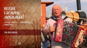 "Чух-чух" - старты. Часть 1. Играй, гармонь любимая! Выпуск от 25.05.2025